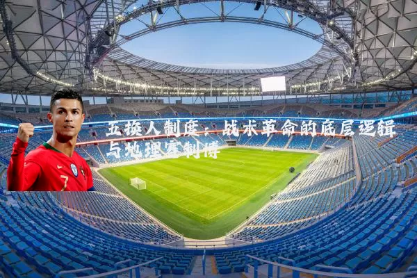 五换人制度：战术革命的底层逻辑与地理赛制博弈