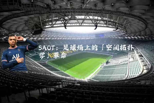 SAOT：足球场上的「空间拓扑学」革命
